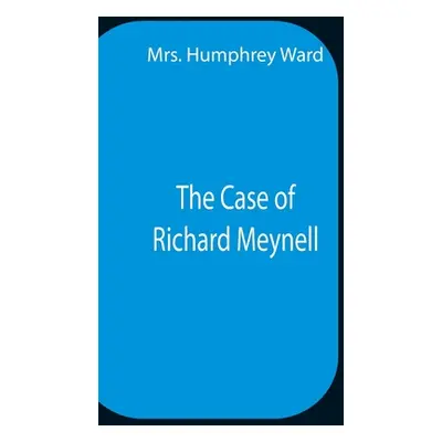 "The Case Of Richard Meynell" - "" ("Humphrey Ward")