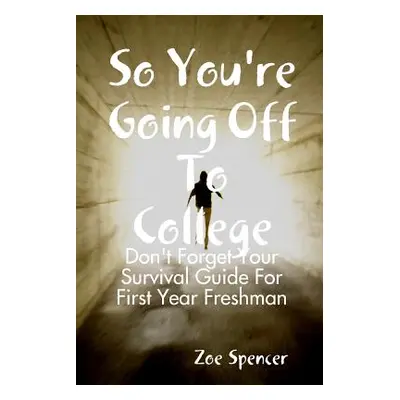 "So You're Going Off To College: Don't Forget Your Survival Guide For First Year Freshman" - "" 