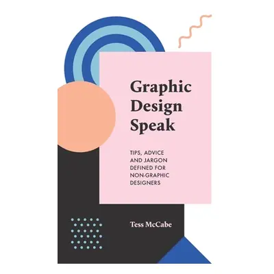 "Graphic Design Speak: Tips, Advice and Jargon Defined for Non-Graphic Designers" - "" ("McCabe 