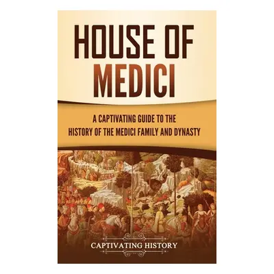 "House of Medici: A Captivating Guide to the History of the Medici Family and Dynasty" - "" ("Hi