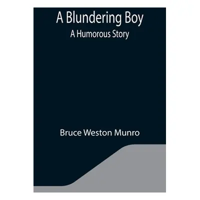 "A Blundering Boy: A Humorous Story" - "" ("Weston Munro Bruce")