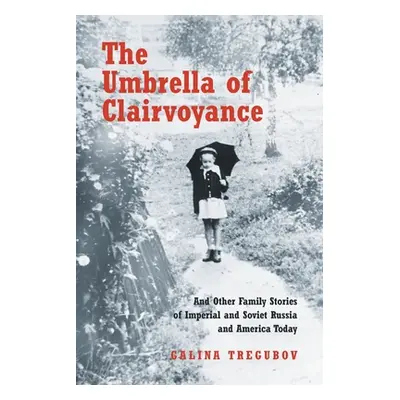 "The Umbrella of Clairvoyance: And Other Family Stories of Imperial and Soviet Russia and Americ