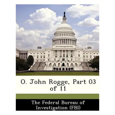 "O. John Rogge, Part 03 of 11" - "" ("The Federal Bureau of Investigation (Fbi")