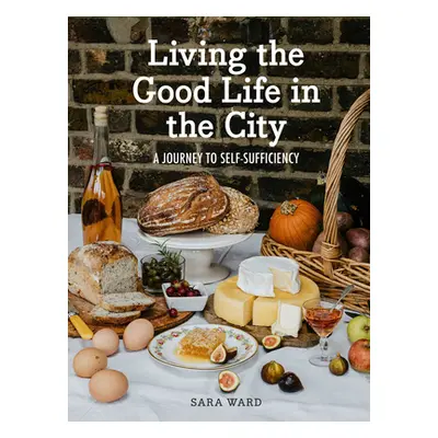 "Living the Good Life in the City: A Journey to Self-Suficiency" - "" ("Ward Sara")