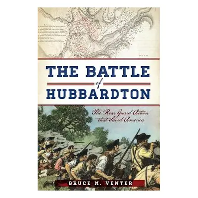 "The Battle of Hubbardton: The Rear Guard Action That Saved America" - "" ("Venter Bruce M.")