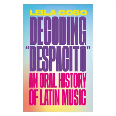 Decoding Despacito: An Oral History of Latin Music (Cobo Leila)