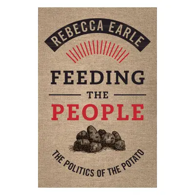 "Feeding the People: The Politics of the Potato" - "" ("Earle Rebecca")