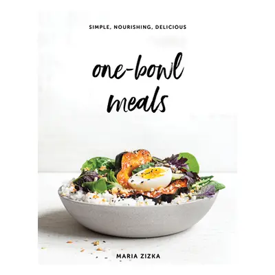 One-Bowl Meals: Simple, Nourishing, Delicious (Zizka Maria)