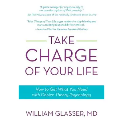 "Take Charge of Your Life: How to Get What You Need with Choice-Theory Psychology" - "" ("Glasse