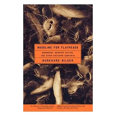 "Noodling for Flatheads: Moonshine, Monster Catfish, and Other Southern Comforts" - "" ("Bilger 