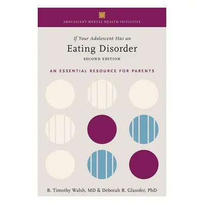 "If Your Adolescent Has an Eating Disorder: An Essential Resource for Parents" - "" ("Walsh Tim"