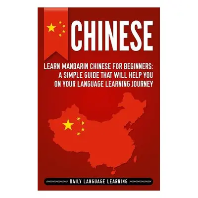 "Chinese: Learn Mandarin Chinese for Beginners: A Simple Guide That Will Help You on Your Langua