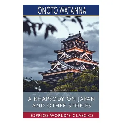 "A Rhapsody on Japan and Other Stories (Esprios Classics)" - "" ("Watanna Onoto")