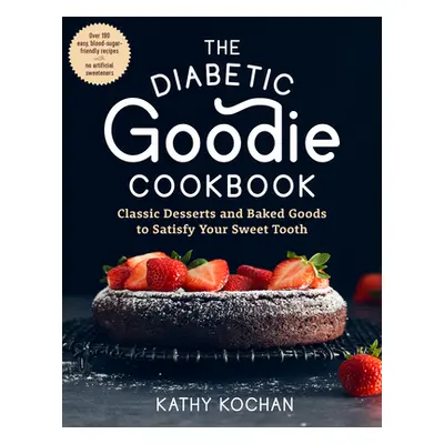 "The Diabetic Goodie Cookbook: Classic Desserts and Baked Goods to Satisfy Your Sweet Tooth--Ove