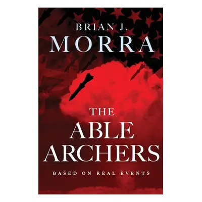 "The Able Archers" - "" ("Morra Brian J.")