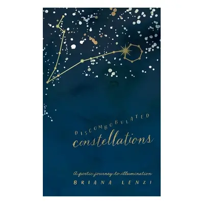 "Discombobulated Constellations: A poetic journey to illumination" - "" ("Lenzi Briana")