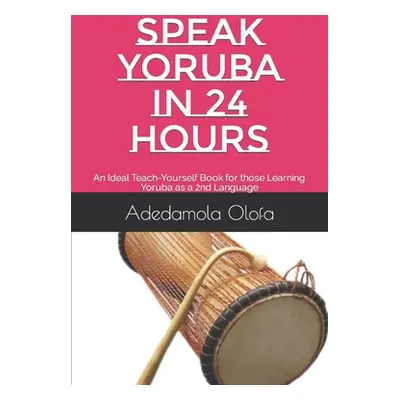 "Speak Yoruba in 24 Hours: An Ideal Teach-Yourself Book for those Learning Yoruba as a 2nd Langu