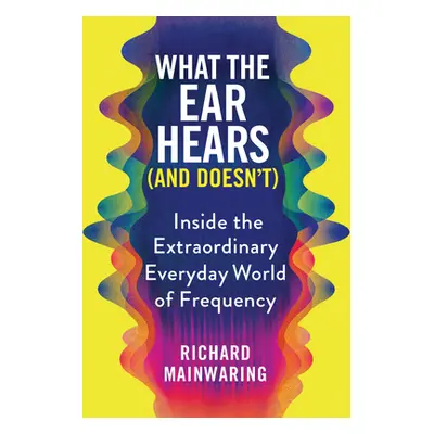 "What the Ear Hears (and Doesn't): Inside the Extraordinary Everyday World of Frequency" - "" ("