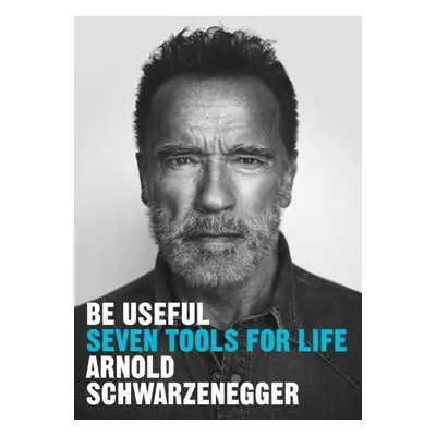 Be Useful - Seven tools for life (Schwarzenegger Arnold)