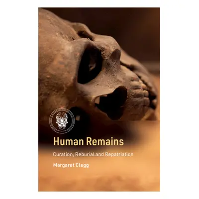 "Human Remains: Curation, Reburial and Repatriation" - "" ("Clegg Margaret")