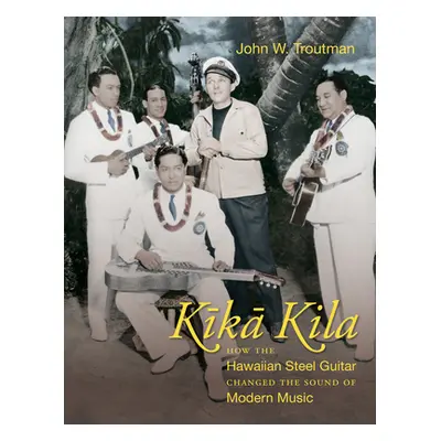 "Kika Kila: How the Hawaiian Steel Guitar Changed the Sound of Modern Music" - "" ("Troutman Joh