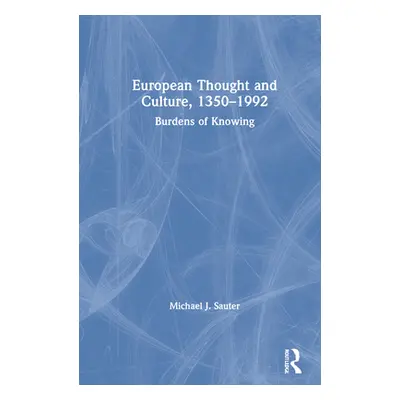 "European Thought and Culture, 1350-1992: Burdens of Knowing" - "" ("Sauter Michael J.")