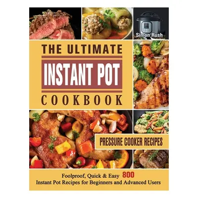 "The Perfect Instant Pot Cookbook: 800 Delicious, Quick, Healthy, and Easy to Follow Recipes for