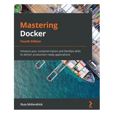 "Mastering Docker - Fourth Edition: Enhance your containerization and DevOps skills to deliver p