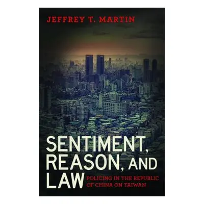 "Sentiment, Reason, and Law: Policing in the Republic of China on Taiwan" - "" ("Martin Jeffrey 