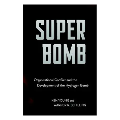 "Super Bomb: Organizational Conflict and the Development of the Hydrogen Bomb" - "" ("Young Ken"