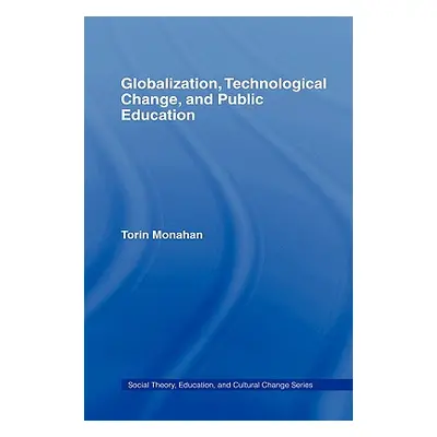 "Globalization, Technological Change, and Public Education" - "" ("Monahan Torin")