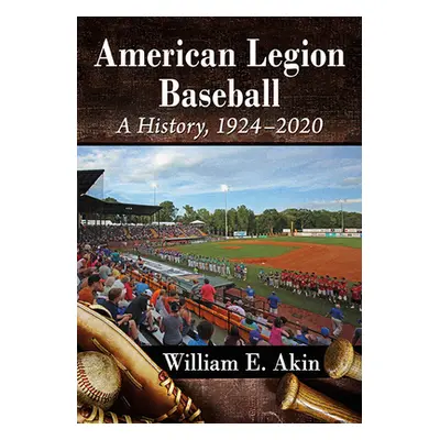 "American Legion Baseball: A History, 1924-2020" - "" ("Akin William E.")