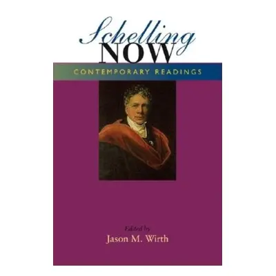 "Schelling Now: Contemporary Readings" - "" ("Wirth Jason M.")