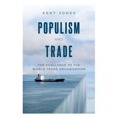 "Populism and Trade: The Challenge to the Global Trading System" - "" ("Jones Kent")