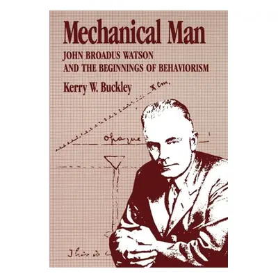 "Mechanical Man: John B. Watson and the Beginnings of Behaviorism" - "" ("Buckley Kerry W.")