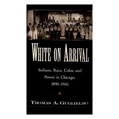 "White on Arrival: Italians, Race, Color, and Power in Chicago, 1890-1945" - "" ("Guglielmo Thom