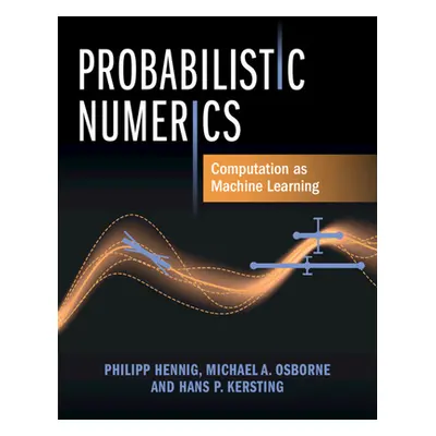 "Probabilistic Numerics: Computation as Machine Learning" - "" ("Hennig Philipp")