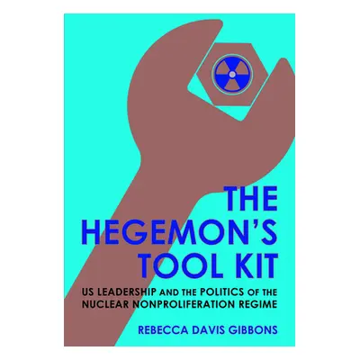 "The Hegemon's Tool Kit: Us Leadership and the Politics of the Nuclear Nonproliferation Regime" 