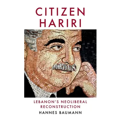 "Citizen Hariri: Lebanon's Neo-Liberal Reconstruction" - "" ("Baumann Hannes")