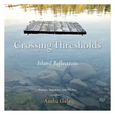 "Crossing Thresholds: Island Reflections" - "" ("Gale Amba")