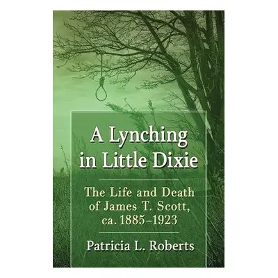 "A Lynching in Little Dixie: The Life and Death of James T. Scott, ca. 1885-1923" - "" ("Roberts