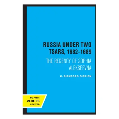 "Russia Under Two Tsars, 1682-1689: The Regency of Sophia Alekseevna" - "" ("O'Brien C. Bickford