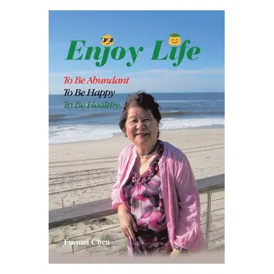 "Enjoy Life: To Be Abundant, to Be Happy, to Be Healthy" - "" ("Chen Fu-Mei")