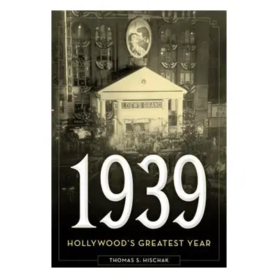 "1939: Hollywood's Greatest Year" - "" ("Hischak Thomas S.")