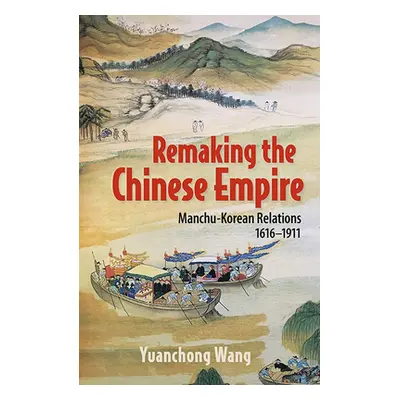 "Remaking the Chinese Empire: Manchu-Korean Relations, 1616-1911" - "" ("Wang Yuanchong")