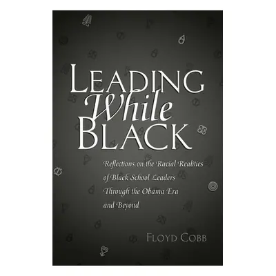 "Leading While Black: Reflections on the Racial Realities of Black School Leaders Through the Ob