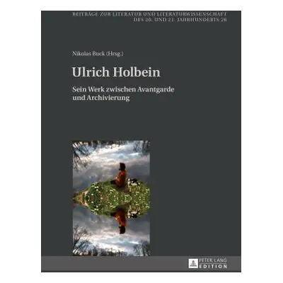 "Ulrich Holbein: Sein Werk Zwischen Avantgarde Und Archivierung" - "" ("Friedrich Hans-Edwin")