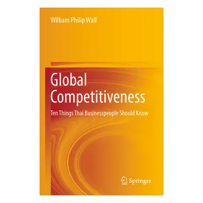 "Global Competitiveness: Ten Things Thai Businesspeople Should Know" - "" ("Wall William Philip"