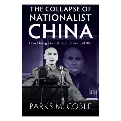 "The Collapse of Nationalist China: How Chiang Kai-Shek Lost China's Civil War" - "" ("Coble Par