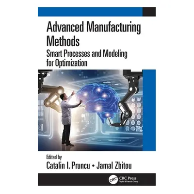 "Advanced Manufacturing Methods: Smart Processes and Modeling for Optimization" - "" ("Pruncu Ca